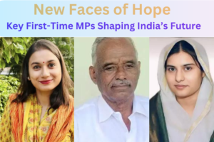 "New Faces of Hope: Key First-Time MPs Shaping India’s Future"